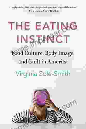 The Eating Instinct: Food Culture Body Image And Guilt In America