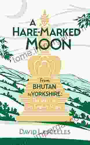 A Hare Marked Moon: From Bhutan To Yorkshire: The Story Of An English Stupa