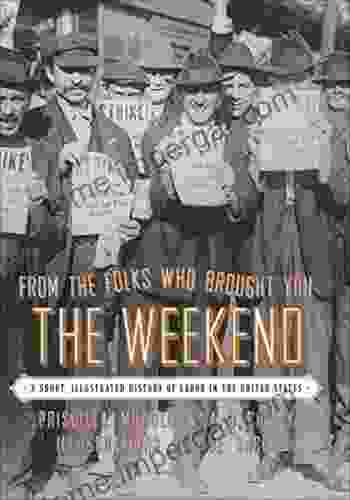 From The Folks Who Brought You The Weekend: An Illustrated History Of Labor In The United States