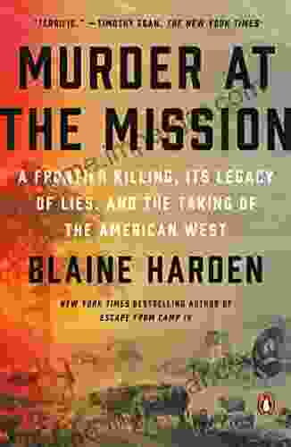 Murder At The Mission: A Frontier Killing Its Legacy Of Lies And The Taking Of The American West