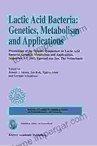 Lactic Acid Bacteria: Genetics Metabolism And Applications: Proceedings Of The Seventh Symposium On Lactic Acid Bacteria: Genetics Metabolism And Applications 2002 Egmond Aan Zee The Netherlands