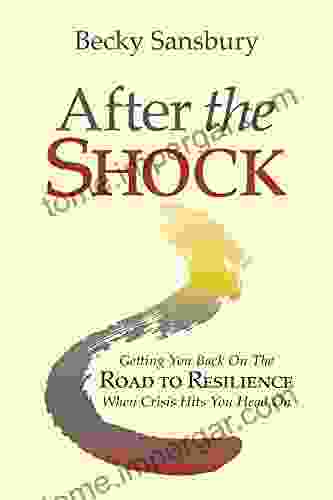 After The Shock: Getting You Back On The Road To Resilience When Crisis Hits You Head On