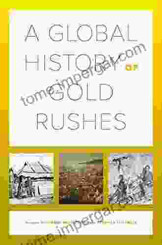 A Global History Of Gold Rushes (California World History Library 25)