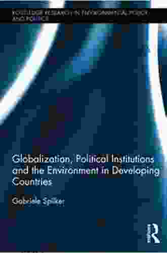 Globalization Political Institutions And The Environment In Developing Countries (Routledge Research In Environmental Policy And Politics 3)