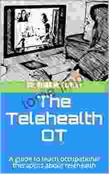 The Telehealth OT: A Guide To Teach Occupational Therapists About Telehealth