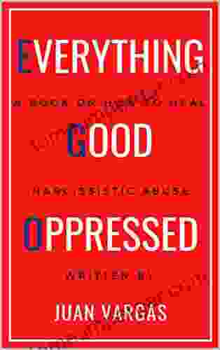 Everything Good Oppressed: A On How To Heal Narcissistic Abuse