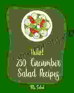 Hello 250 Cucumber Salad Recipes: Best Cucumber Salad Cookbook Ever For Beginners Vegan Thai Cookbook Asian Salad Cookbook Egg Salad Recipes Summer Cookbook Cucumber Salad Recipe 1