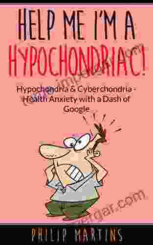 Help Me I m A Hypochondriac : Hypochondria Cyberchondria Health Anxiety with a Dash of Google