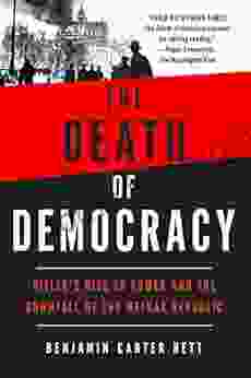 The Death Of Democracy: Hitler S Rise To Power And The Downfall Of The Weimar Republic