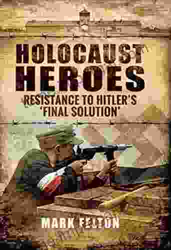 Holocaust Heroes: Resistance To Hitler S Final Solution