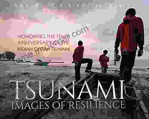 Tsunami: Images Of Resilience: Honoring The Tenth Anniversary Of The Indian Ocean Tsunami