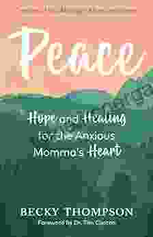 Peace: Hope And Healing For The Anxious Momma S Heart