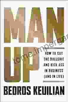 Man Up: How To Cut The Bullsh T And Kick Ss In Business (and In Life)