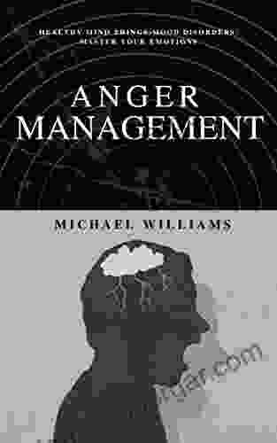 Anger Management : Self Help: Take Control : How To Get Rid Of Rage: Healthy Minds Things: Mood Disorders: Master Your Emotions