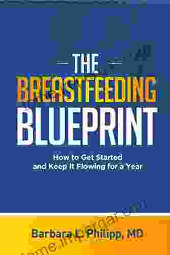 The Breastfeeding Blueprint: How To Get Started And Keep It Flowing For A Year