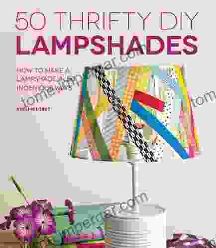 50 Thrifty DIY Lampshades: How To Make A Lampshade In 50 Ingenious Ways