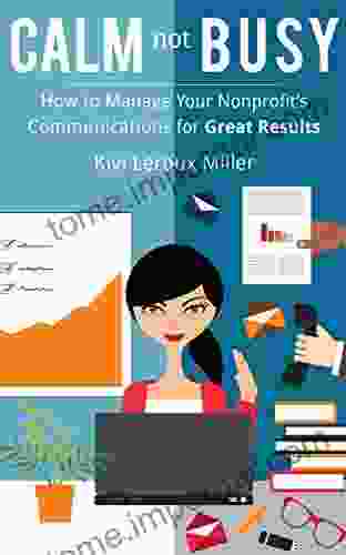 CALM Not BUSY: How To Manage Your Nonprofit S Communications For Great Results