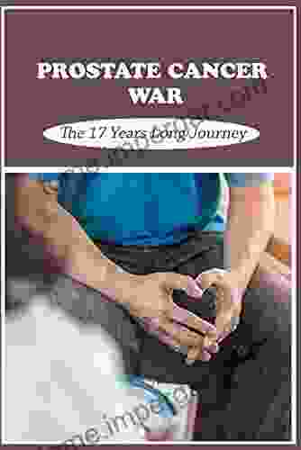 Prostate Cancer War: The 17 Years Long Journey: How To Survive Prostate Cancer