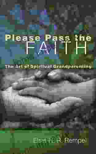 Please Pass The Faith: The Art Of Spiritual Grandparenting