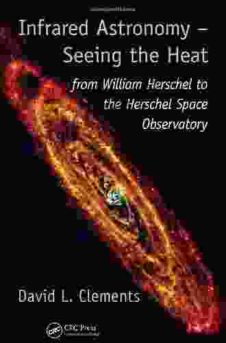 Infrared Astronomy Seeing The Heat: From William Herschel To The Herschel Space Observatory