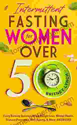 Intermittent Fasting For Women Over 50: Every Burning Question About Weight Loss Mental Health Disease Prevention Anti Aging And More: ANSWERED