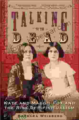 Talking To The Dead: Kate And Maggie Fox And The Rise Of Spiritualism