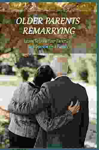 Older Parents Remarrying: Learn To Love Your Parent S New Spouse And Family: Second Chance Marriage Romance