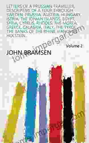 Letters Of A Prussian Traveller Descriptive Of A Tour Through Sweden Prussia Austria Hungary Istria The Ionian Islands Egypt Syria Cyprus Rhodes Of The Rhine Hanover Holstein Volume 2