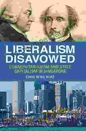 Liberalism Disavowed: Communitarianism And State Capitalism In Singapore