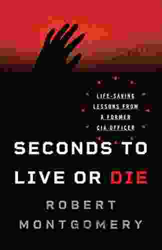 Seconds To Live Or Die: Life Saving Lessons From A Former CIA Officer