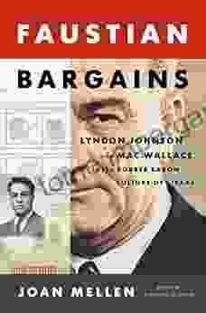 Faustian Bargains: Lyndon Johnson And Mac Wallace In The Robber Baron Culture Of Texas