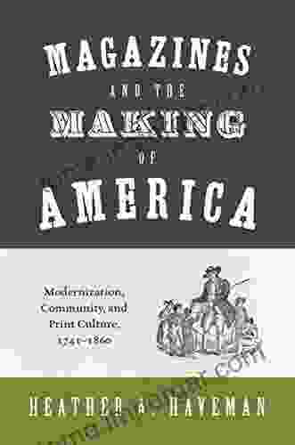 Magazines And The Making Of America: Modernization Community And Print Culture 1741 1860 (Princeton Studies In Cultural Sociology 67)