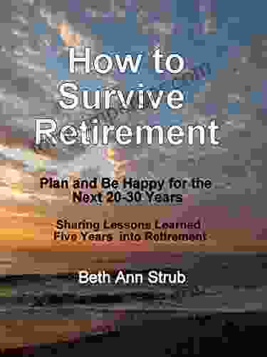 How To Survive Retirement: Make A Plan For YOUR Next 20 To 30 Years Of Retirement