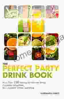 The Perfect Party Drink Book: More Than 750 Recipes For Blender Drinks Cocktails Smoothies Non Alcoholic Drinks And More