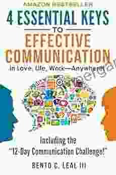 4 Essential Keys To Effective Communication In Love Life Work Anywhere : A How To Guide For Practicing The Empathic Listening Speaking And Dialogue Skills To Achieve Relationship Success