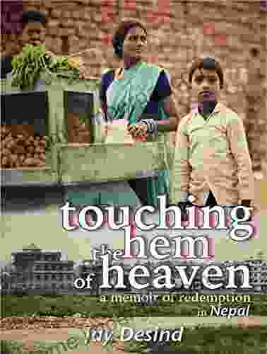 Touching The Hem Of Heaven: A Memoir Of Redemption In Nepal