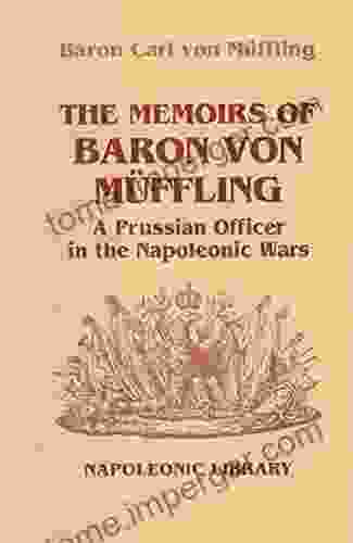 Memoirs Of Baron Von Muffling: A Prussian Officer In The Napoleonic Wars (Napoleonic Library 31)