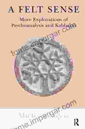 A Felt Sense: More Explorations Of Psychoanalysis And Kabbalah