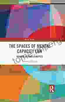 The Spaces Of Mental Capacity Law: Moving Beyond Binaries (Social Justice)