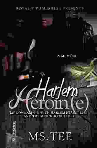 Harlem Heroin(e): My Love Affair With Harlem Street Life And The Men Who Ruled It