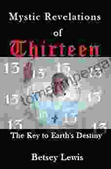 Mystic Revelations of Thirteen: The Key to Earth s Destiny