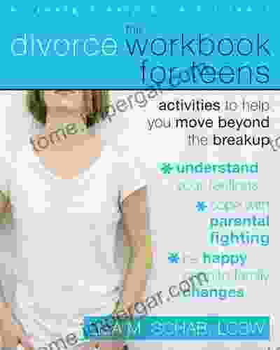 The Divorce Workbook For Teens: Activities To Help You Move Beyond The Break Up: Activities To Help Teens Move Beyond The Break Up