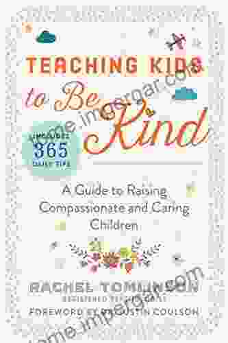 Teaching Kids To Be Kind: A Guide To Raising Compassionate And Caring Children