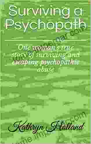 Surviving A Psychopath: One Woman S True Story Of Surviving And Escaping Psychopathic Abuse