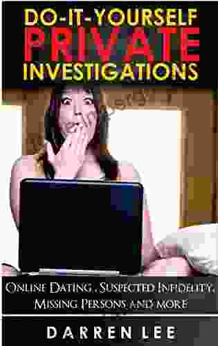 Do It Yourself Private Investigations: Online Dating Suspected Infidelity Missing Persons And More