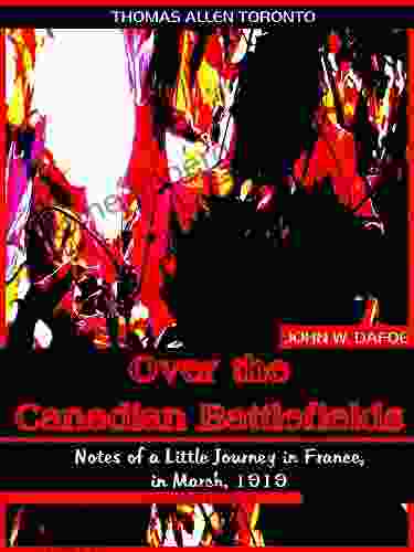 Over The Canadian Battlefields: Notes Of A Little Journey In France In March 1919