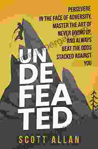 Undefeated: Persevere In The Face Of Adversity Master The Art Of Never Giving Up And Always Beat The Odds Stacked Against You (Bulletproof Mindset Mastery Series)