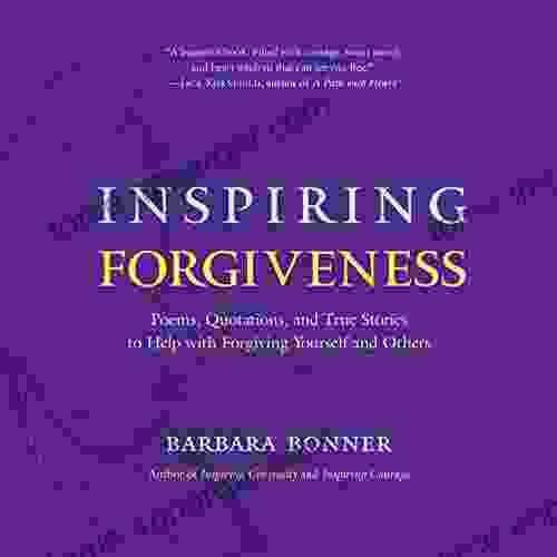 Inspiring Forgiveness: Poems Quotations And True Stories To Help With Forgiving Yourself And Others