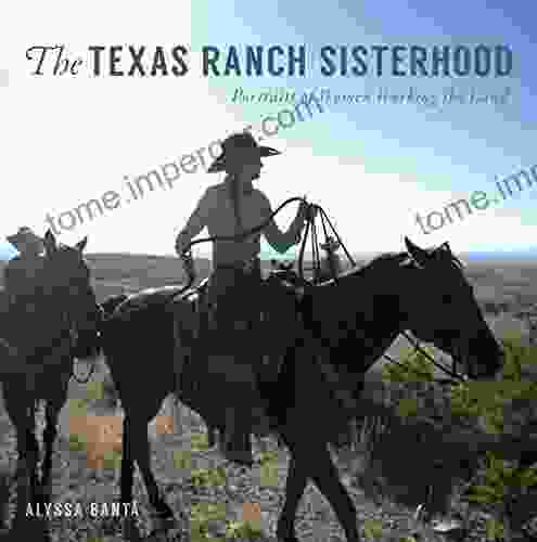 The Texas Ranch Sisterhood: Portraits Of Women Working The Land (American Heritage)