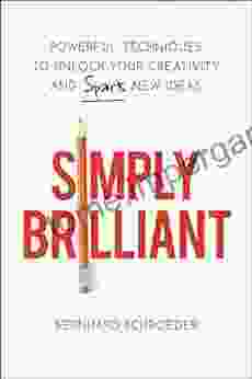 Simply Brilliant: Powerful Techniques To Unlock Your Creativity And Spark New Ideas